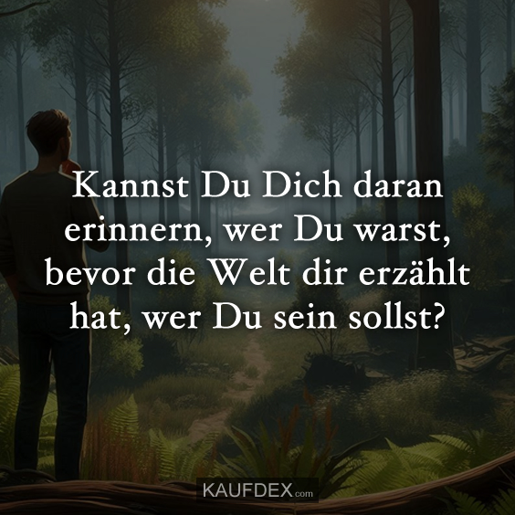 Kannst Du Dich daran erinnern, wer Du warst…