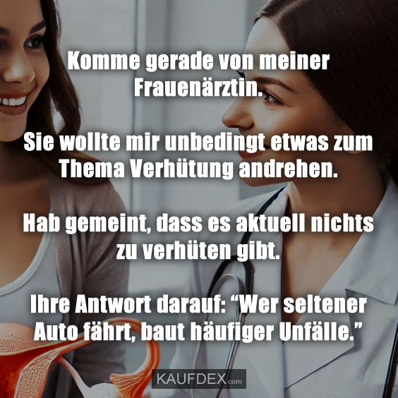 Komme gerade von meiner Frauenärztin…