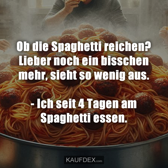 Ob die Spaghetti reichen?