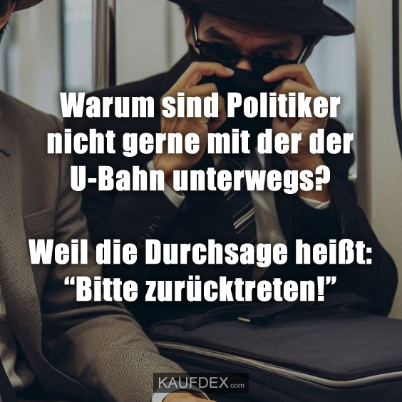 Warum sind Politiker nicht gerne mit der der U-Bahn unterwegs?