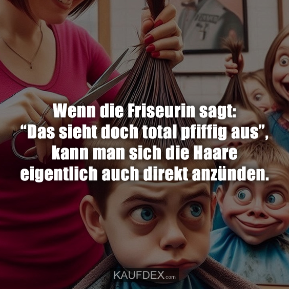 Wenn die Friseurin sagt: “Das sieht doch total pfiffig aus”…