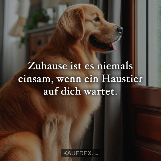 Zuhause ist es niemals einsam, wenn ein…