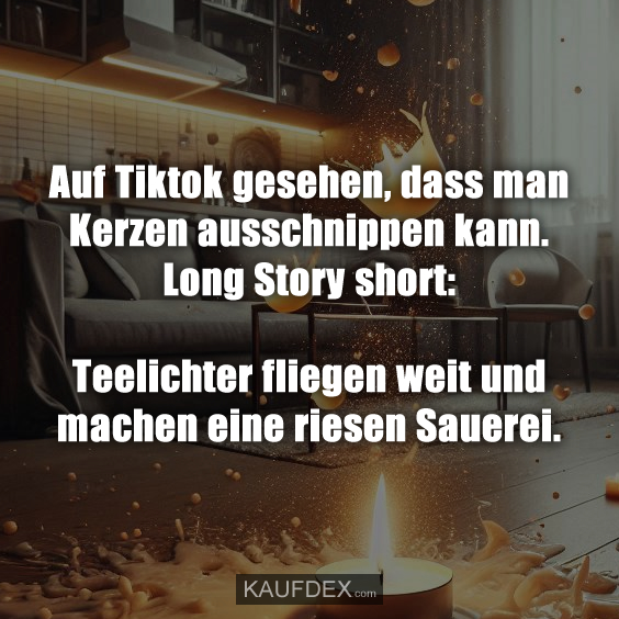 Auf Tiktok gesehen, dass man Kerzen ausschnippen kann…