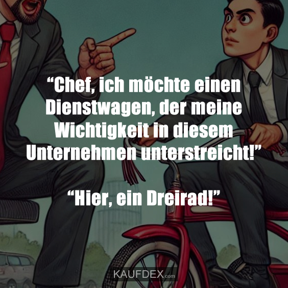 “Chef, ich möchte einen Dienstwagen, der meine Wichtigkeit…