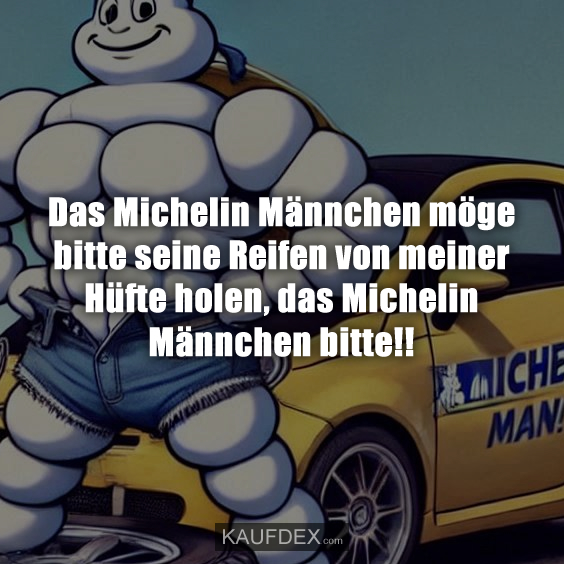 Das Michelin Männchen möge bitte seine Reifen…