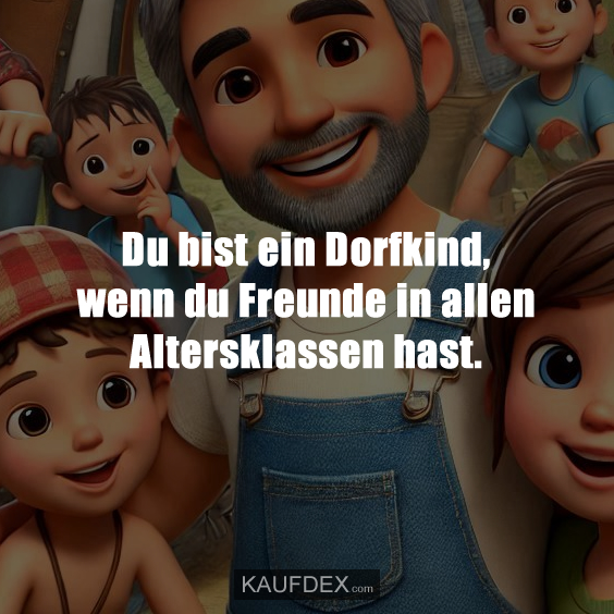 Du bist ein Dorfkind, wenn du Freunde in allen Altersklassen hast