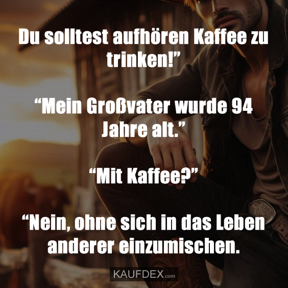 Du solltest aufhören Kaffee zu trinken!”