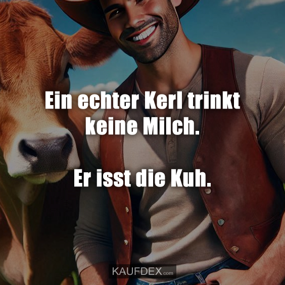 Ein echter Kerl trinkt keine Milch…