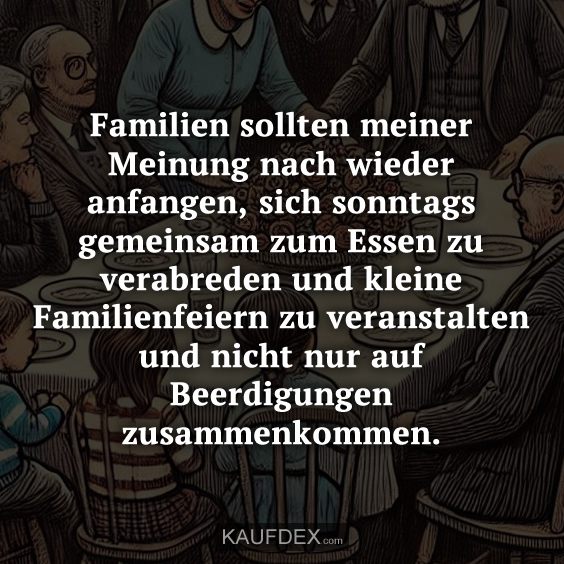 Familien sollten meiner Meinung nach wieder anfangen…