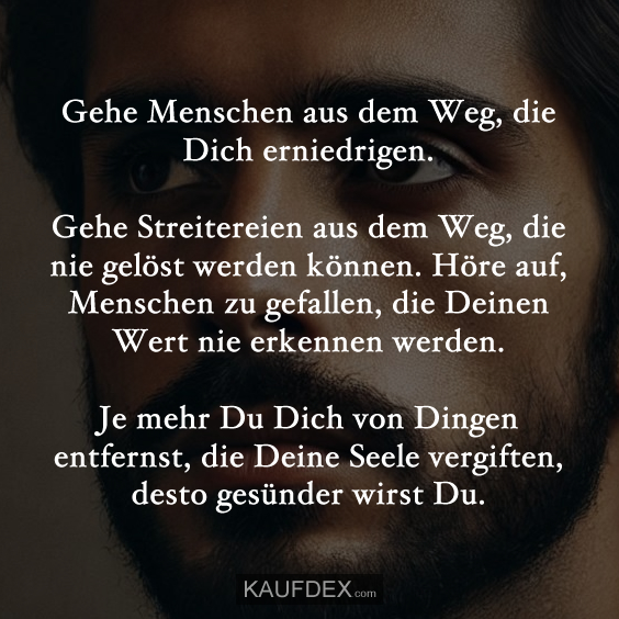 Gehe Menschen aus dem Weg, die Dich erniedrigen…