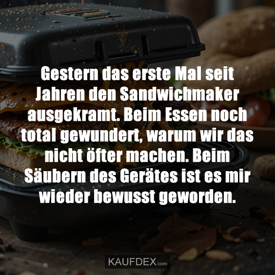 Gestern das erste Mal seit Jahren den Sandwichmaker…