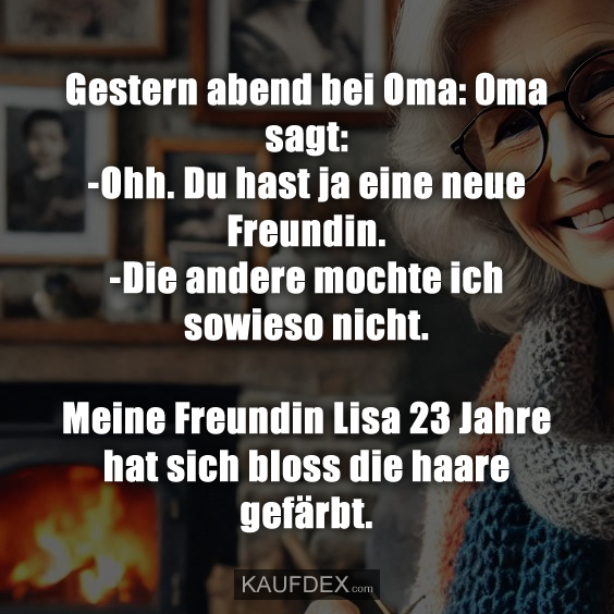 Gestern abend bei Oma: 0ma sagt: -Ohh. Du hast ja eine neue Freundin…