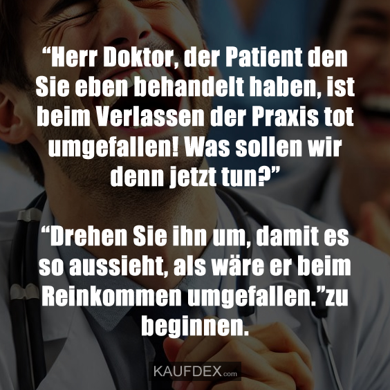 “Herr Doktor, der Patient den Sie eben behandelt haben…