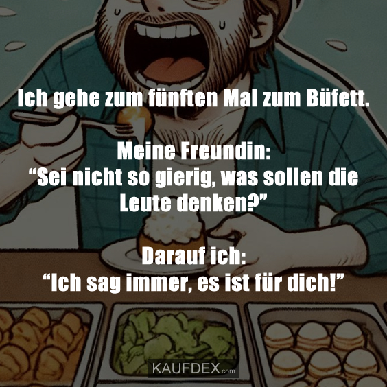 Ich gehe zum fünften Mal zum Büfett…