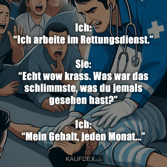 Ich: “Ich arbeite im Rettungsdienst.” Sie: “Echt wow krass…