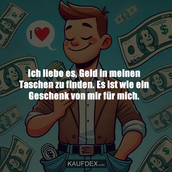 Ich liebe es, Geld in meinen Taschen zu finden…