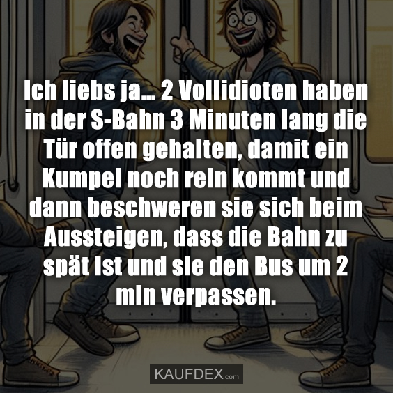 Ich liebs ja… 2 Vollidioten haben in der S-Bahn 3 Minuten…