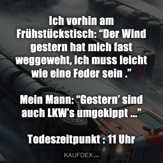 Ich vorhin am Frühstückstisch: “Der Wind gestern hat mich…