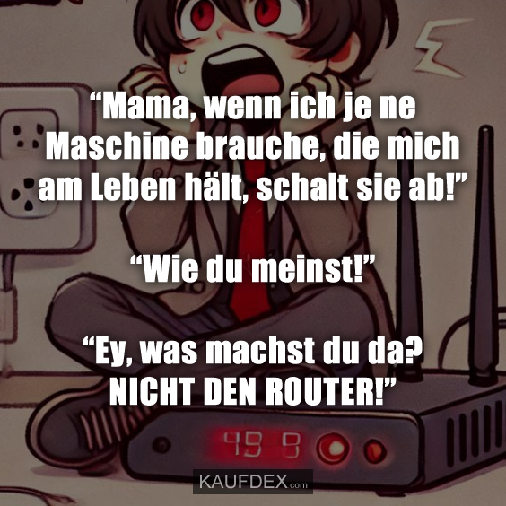 “Mama, wenn ich je ne Maschine brauche, die mich am Leben…