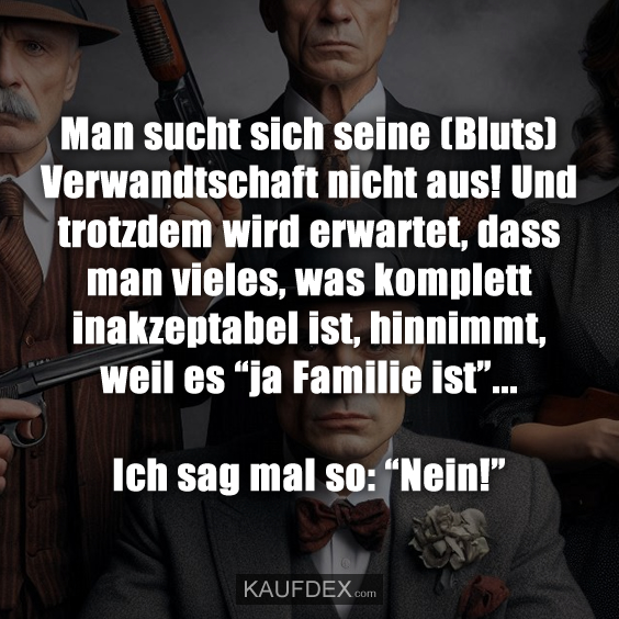 Man sucht sich seine (Bluts) Verwandtschaft nicht aus!