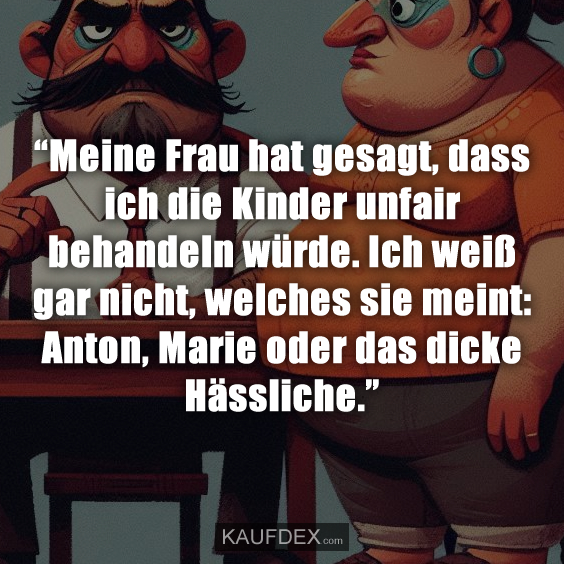 “Meine Frau hat gesagt, dass ich die Kinder unfair…