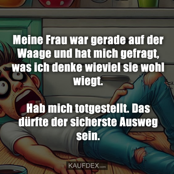 Meine Frau war gerade auf der Waage und hat…