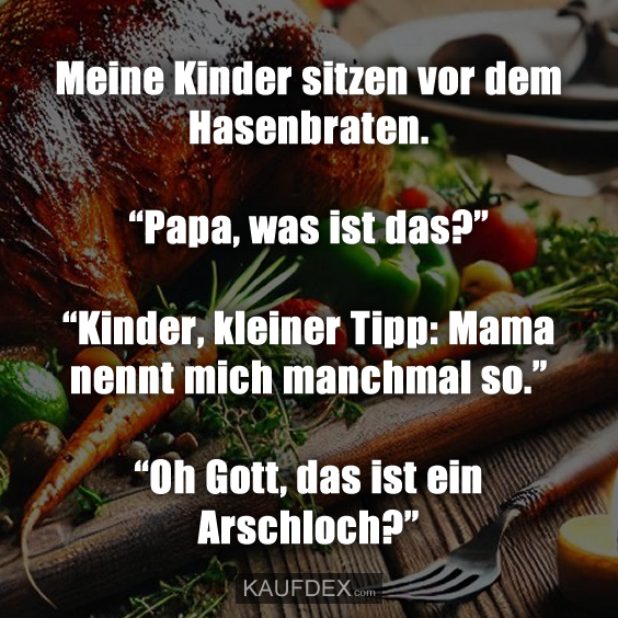 Meine Kinder sitzen vor dem Hasenbraten. “Papa, was ist das?”…