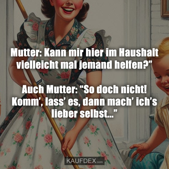 Mutter: Kann mir hier im Haushalt vielleicht mal jemand helfen?”