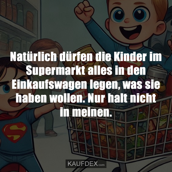 Natürlich dürfen die Kinder im Supermarkt alles in…