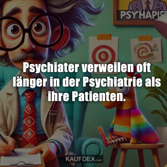 Psychiater verweilen oft länger in der Psychiatrie als ihre Patienten.