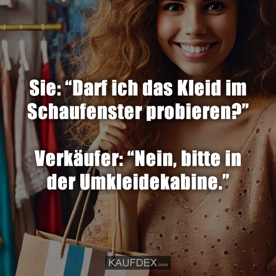 Sie: “Darf ich das Kleid im Schaufenster probieren?”