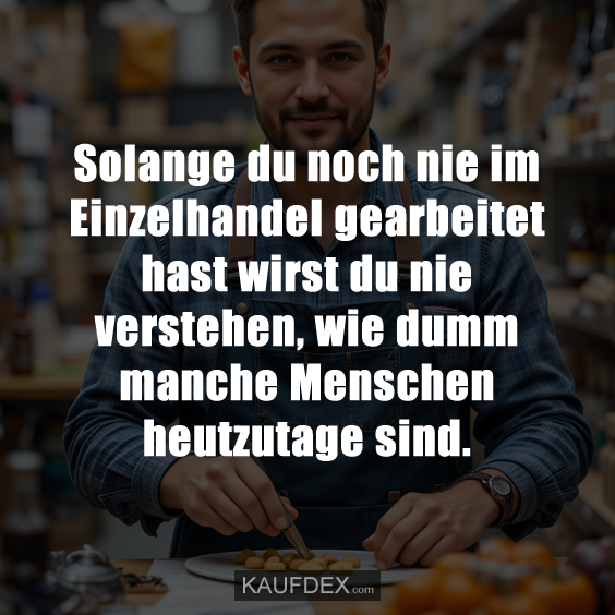 Solange du noch nie im Einzelhandel gearbeitet…