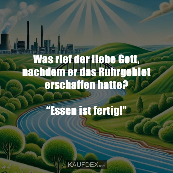 Was rief der liebe Gott, nachdem er das Ruhrgebiet erschaffen hatte?