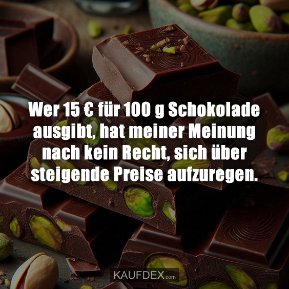 Wer 15 € für 100 g Schokolade ausgibt, hat meiner Meinung…