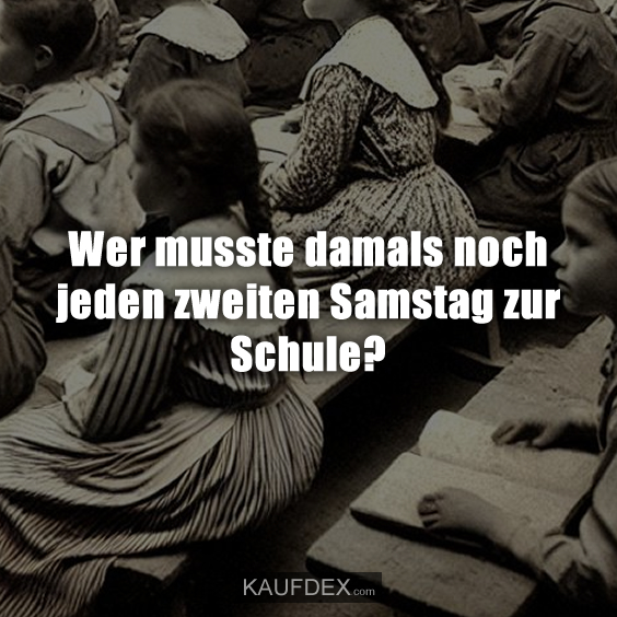 Wer musste damals noch jeden zweiten Samstag zur Schule?