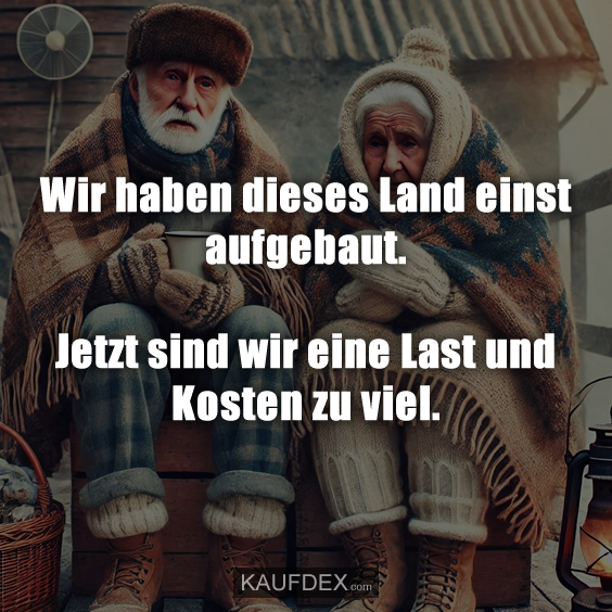 Wir haben dieses Land einst aufgebaut…