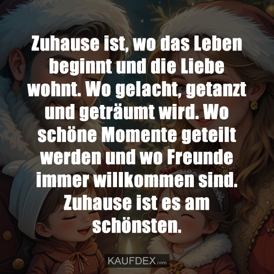 Zuhause ist, wo das Leben beginnt und die Liebe wohnt…