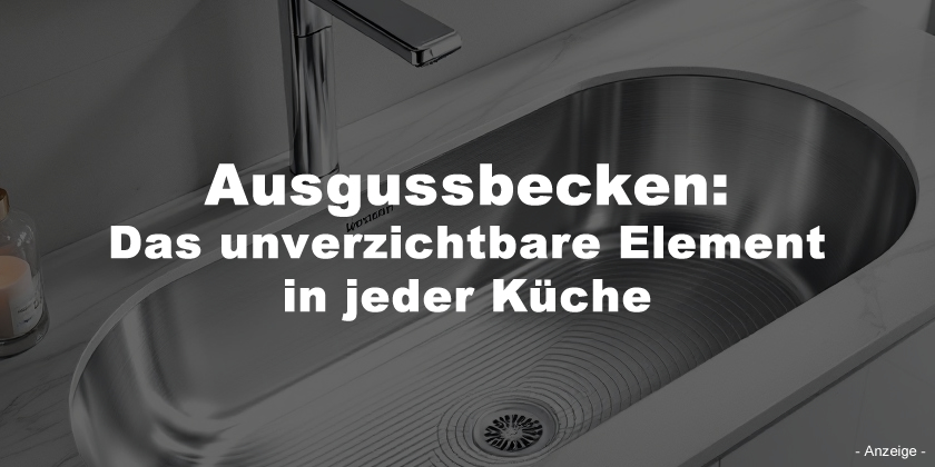 Ausgussbecken: Das unverzichtbare Element in jeder Küche