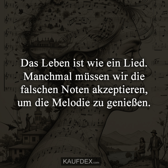 Das Leben ist wie ein Lied. Manchmal müssen…