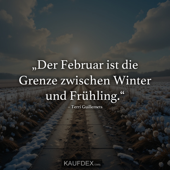 „Der Februar ist die Grenze zwischen Winter und Frühling.“