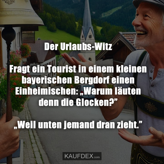 Der Urlaubs-Witz: Fragt ein Tourist in einem kleinen bayerischen…