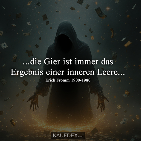 …die Gier ist immer das Ergebnis einer inneren Leere…