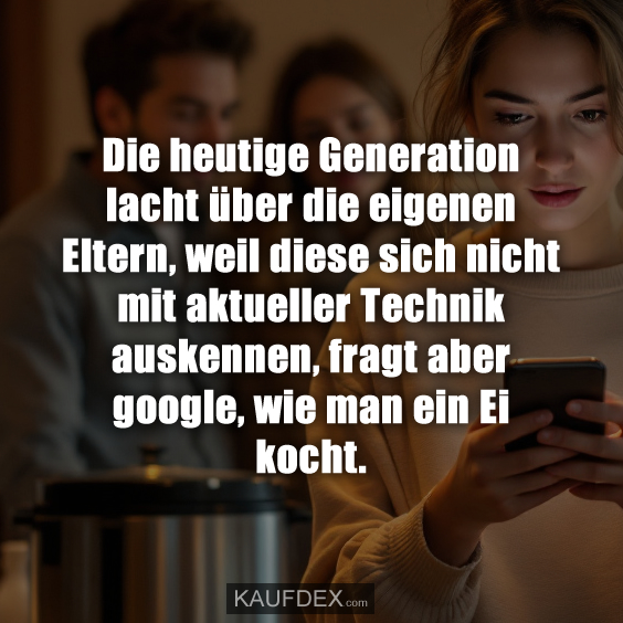 Die heutige Generation lacht über die eigenen Eltern…