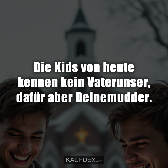 Die Kids von heute kennen kein Vaterunser…