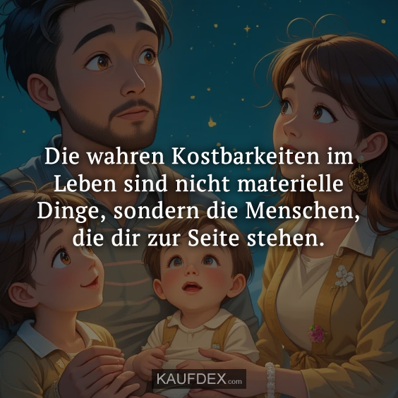 Die wahren Kostbarkeiten im Leben sind nicht…