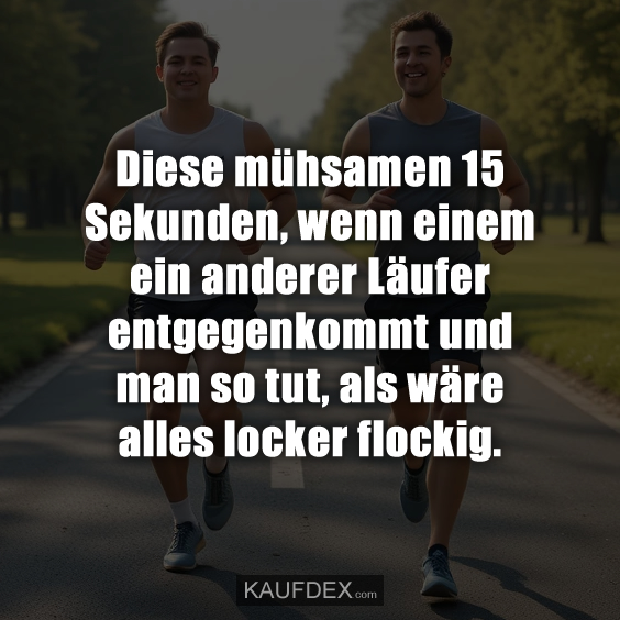 Diese mühsamen 15 Sekunden, wenn einem ein andere…