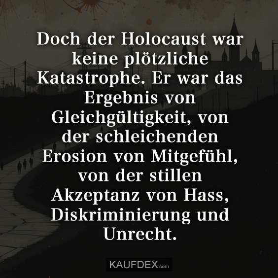 Doch der Holocaust war keine plötzliche Katastrophe…