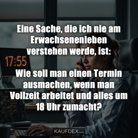 Eine Sache, die ich nie am Erwachsenenleben verstehen werde, ist: