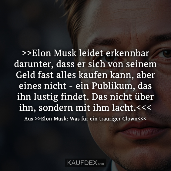 >>Elon Musk leidet erkennbar darunter…