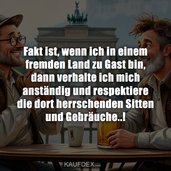 Fakt ist, wenn ich in einem fremden Land zu Gast bin…